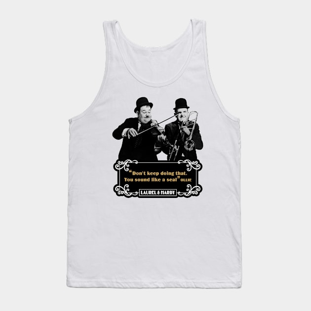 Laurel & Hardy Quotes: 'Don't keep Doing That. You Sound Like A Seal’ Tank Top by PLAYDIGITAL2020